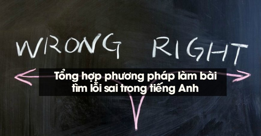 CLB Tiếng Anh: TỔNG HỢP PHƯƠNG PHÁP LÀM BÀI TÌM LỖI SAI TRONG TIẾNG ANH – Trường THCS Đào Duy Từ Hà Nội
