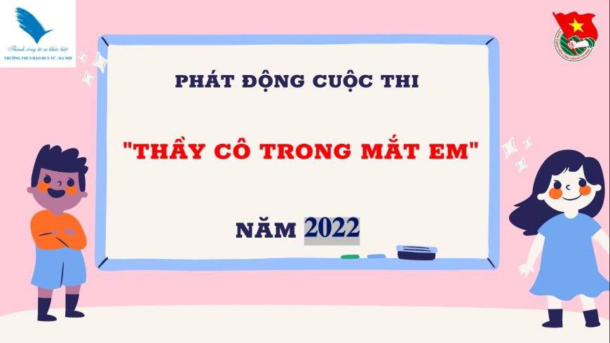 TRƯỜNG THCS ĐÀO DUY TỪ PHÁT ĐỘNG CUỘC THI “THẦY CÔ TRONG MẮT EM” NĂM 2022 – Trường THCS Đào Duy Từ Hà Nội