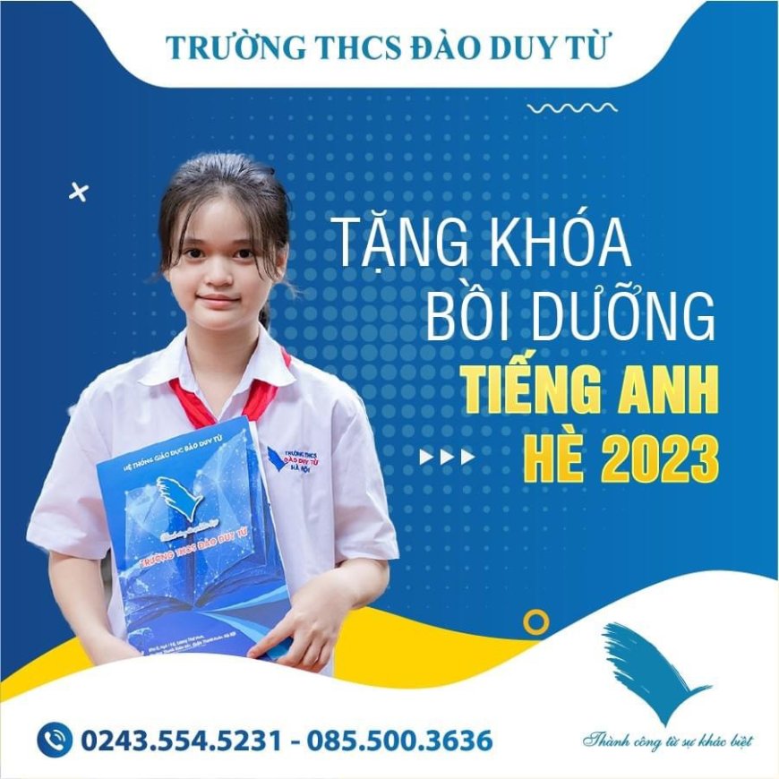 TẶNG KHOÁ BỒI DƯỠNG TIẾNG ANH HÈ 2023 CHO HS NỘP HỒ SƠ VÀO LỚP 6 TRƯỜNG THCS ĐÀO DUY TỪ – Trường THCS Đào Duy Từ Hà Nội